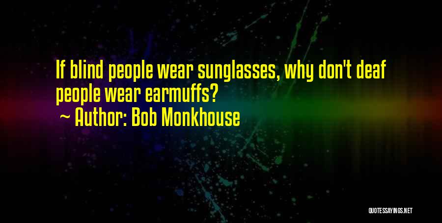 Bob Monkhouse Quotes: If Blind People Wear Sunglasses, Why Don't Deaf People Wear Earmuffs?