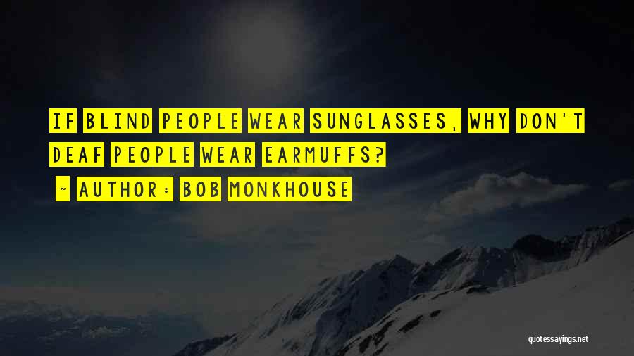 Bob Monkhouse Quotes: If Blind People Wear Sunglasses, Why Don't Deaf People Wear Earmuffs?