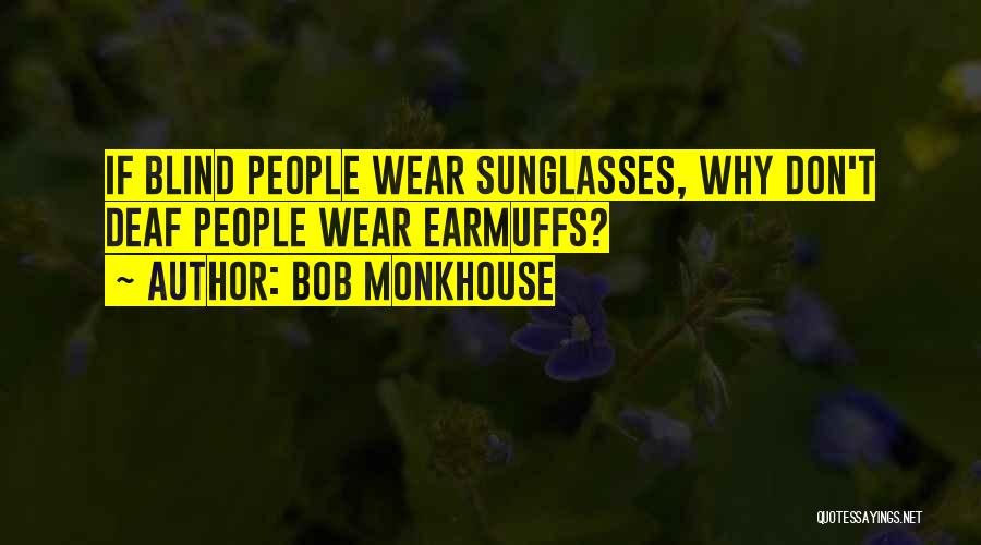 Bob Monkhouse Quotes: If Blind People Wear Sunglasses, Why Don't Deaf People Wear Earmuffs?