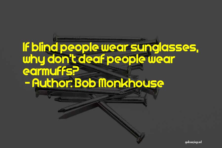 Bob Monkhouse Quotes: If Blind People Wear Sunglasses, Why Don't Deaf People Wear Earmuffs?