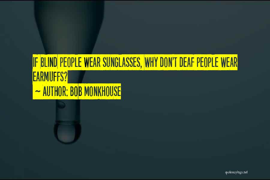 Bob Monkhouse Quotes: If Blind People Wear Sunglasses, Why Don't Deaf People Wear Earmuffs?