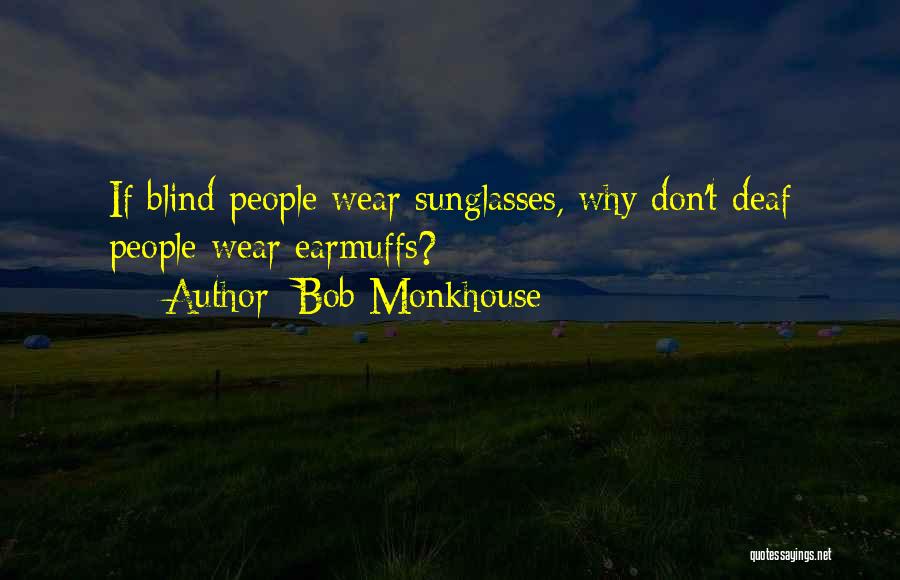 Bob Monkhouse Quotes: If Blind People Wear Sunglasses, Why Don't Deaf People Wear Earmuffs?