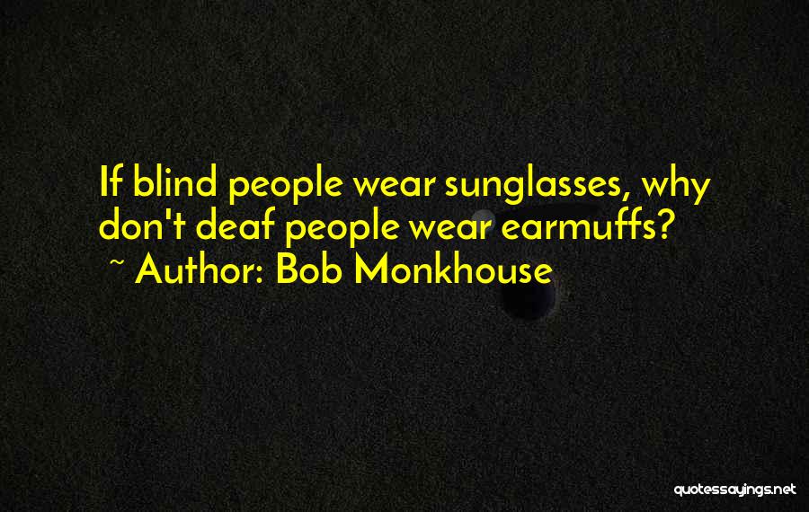 Bob Monkhouse Quotes: If Blind People Wear Sunglasses, Why Don't Deaf People Wear Earmuffs?