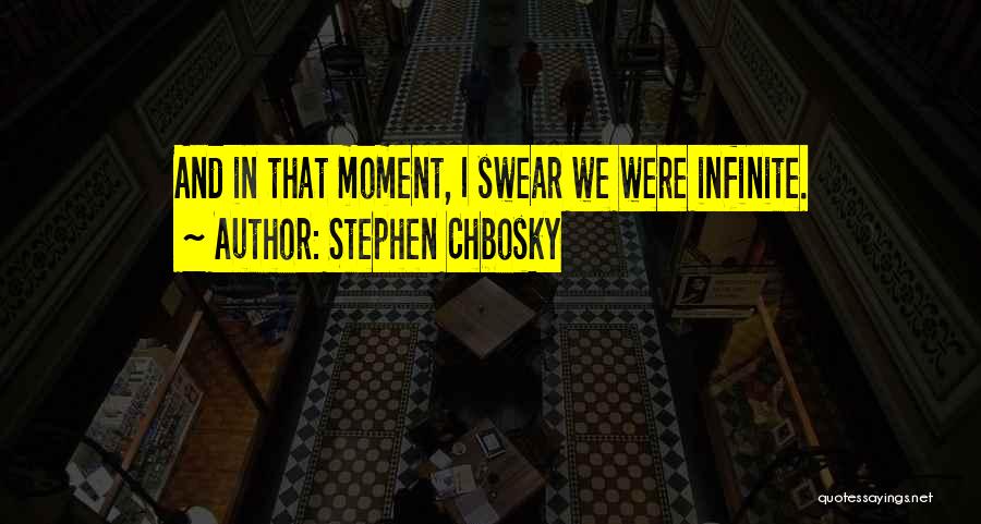 Stephen Chbosky Quotes: And In That Moment, I Swear We Were Infinite.