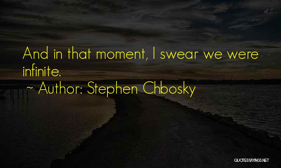 Stephen Chbosky Quotes: And In That Moment, I Swear We Were Infinite.