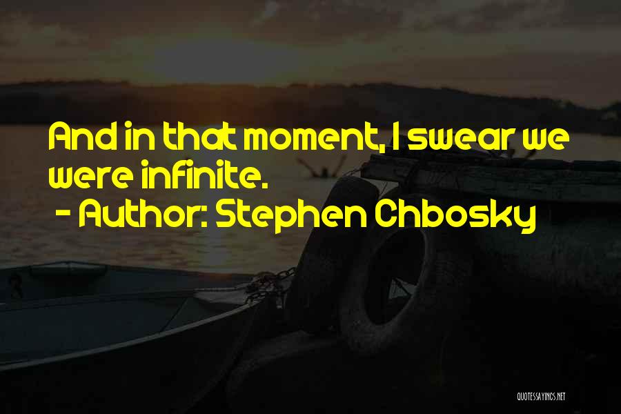 Stephen Chbosky Quotes: And In That Moment, I Swear We Were Infinite.