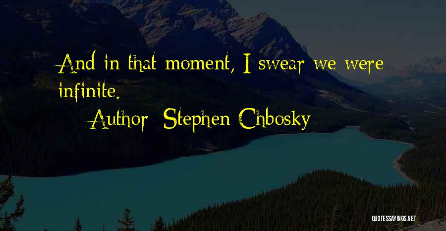 Stephen Chbosky Quotes: And In That Moment, I Swear We Were Infinite.