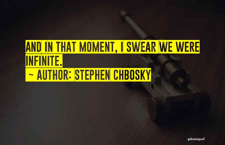 Stephen Chbosky Quotes: And In That Moment, I Swear We Were Infinite.