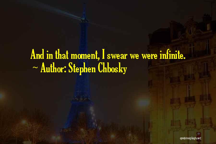 Stephen Chbosky Quotes: And In That Moment, I Swear We Were Infinite.