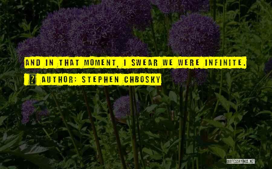 Stephen Chbosky Quotes: And In That Moment, I Swear We Were Infinite.