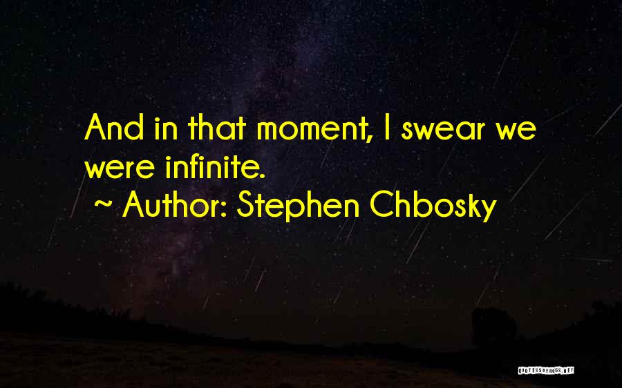 Stephen Chbosky Quotes: And In That Moment, I Swear We Were Infinite.