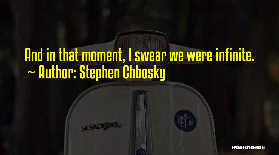 Stephen Chbosky Quotes: And In That Moment, I Swear We Were Infinite.