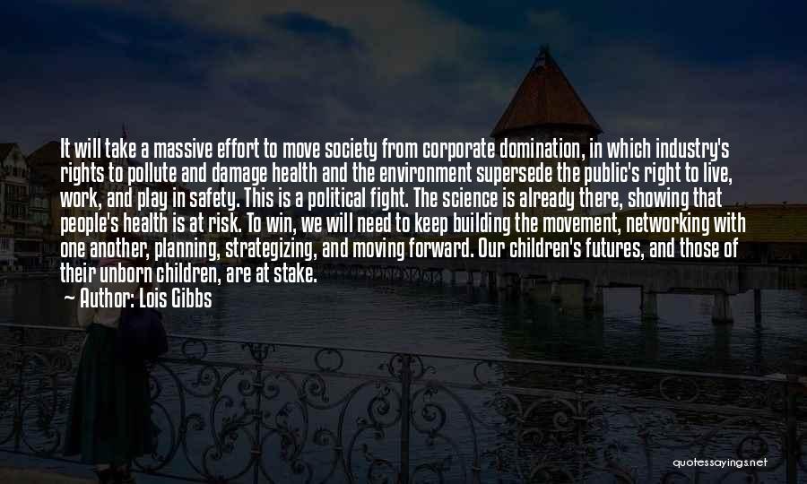 Lois Gibbs Quotes: It Will Take A Massive Effort To Move Society From Corporate Domination, In Which Industry's Rights To Pollute And Damage