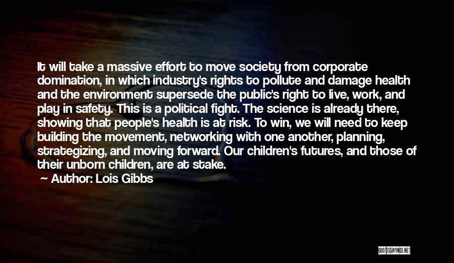 Lois Gibbs Quotes: It Will Take A Massive Effort To Move Society From Corporate Domination, In Which Industry's Rights To Pollute And Damage