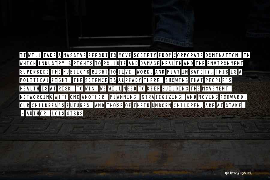 Lois Gibbs Quotes: It Will Take A Massive Effort To Move Society From Corporate Domination, In Which Industry's Rights To Pollute And Damage