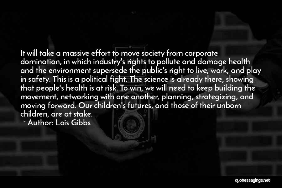 Lois Gibbs Quotes: It Will Take A Massive Effort To Move Society From Corporate Domination, In Which Industry's Rights To Pollute And Damage