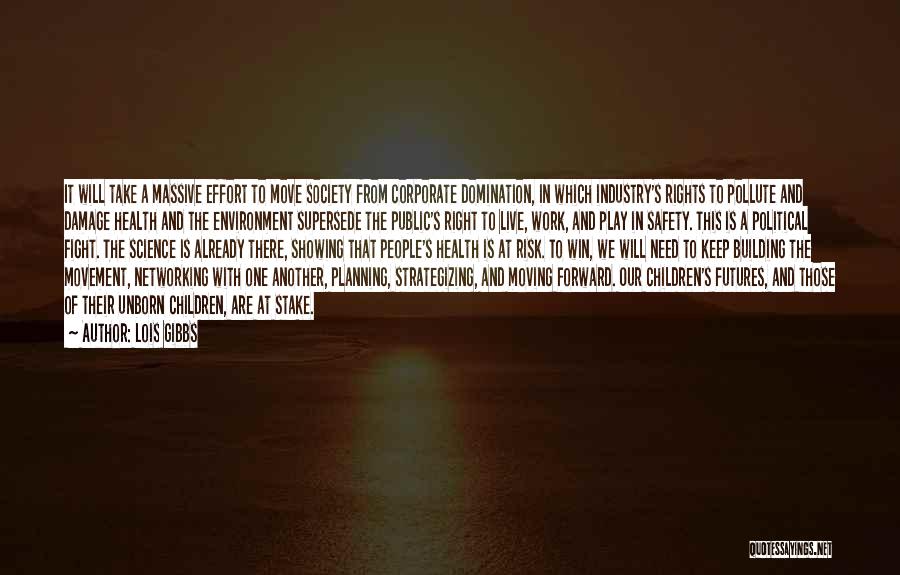 Lois Gibbs Quotes: It Will Take A Massive Effort To Move Society From Corporate Domination, In Which Industry's Rights To Pollute And Damage