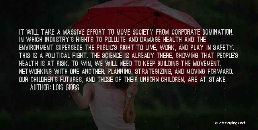 Lois Gibbs Quotes: It Will Take A Massive Effort To Move Society From Corporate Domination, In Which Industry's Rights To Pollute And Damage