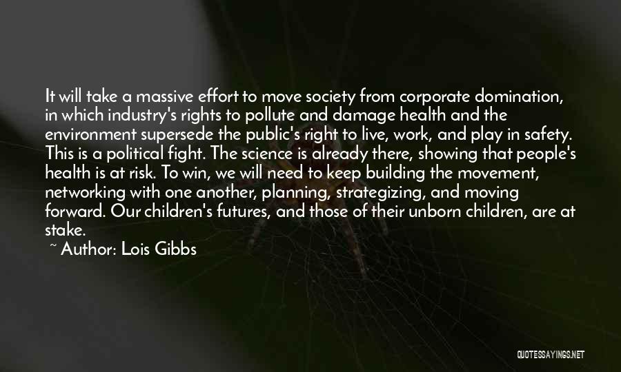 Lois Gibbs Quotes: It Will Take A Massive Effort To Move Society From Corporate Domination, In Which Industry's Rights To Pollute And Damage