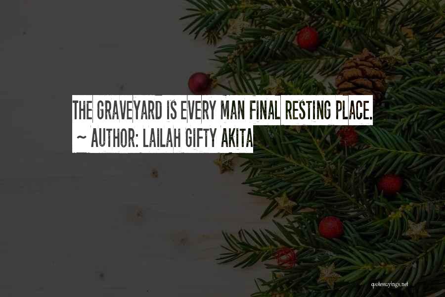 Lailah Gifty Akita Quotes: The Graveyard Is Every Man Final Resting Place.