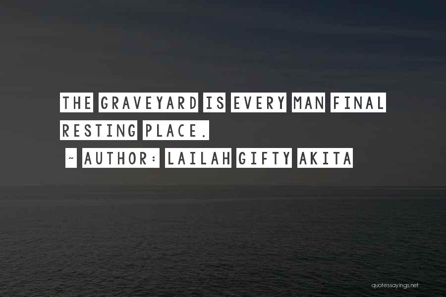 Lailah Gifty Akita Quotes: The Graveyard Is Every Man Final Resting Place.