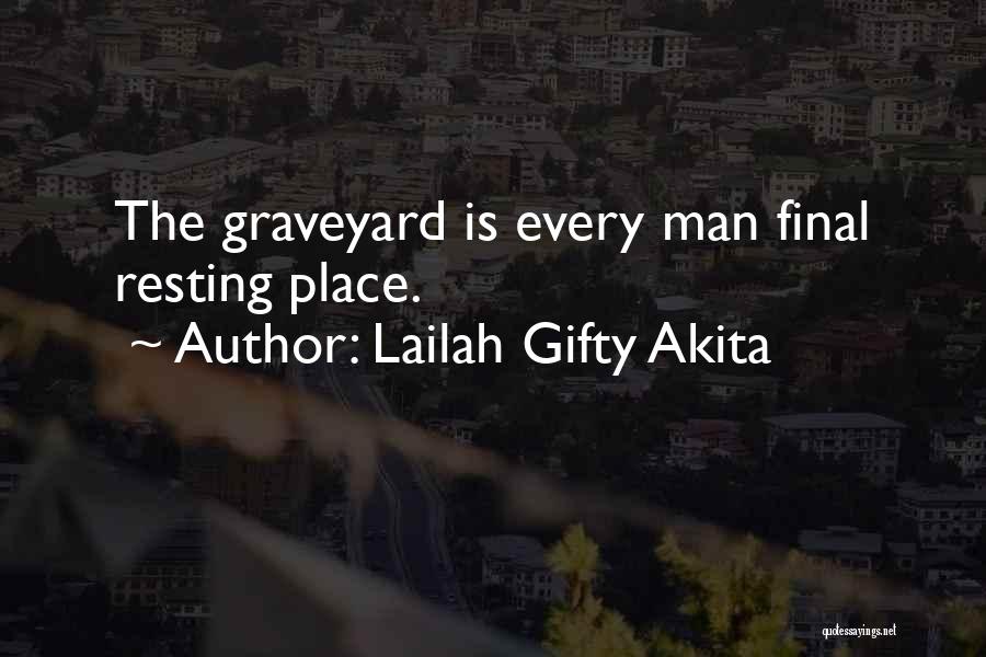 Lailah Gifty Akita Quotes: The Graveyard Is Every Man Final Resting Place.