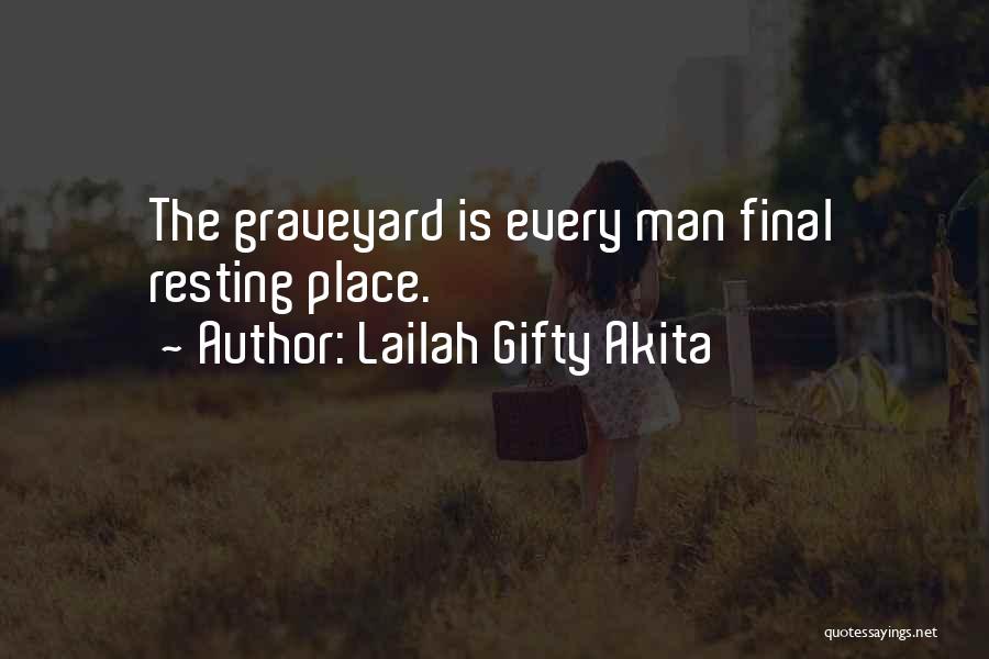 Lailah Gifty Akita Quotes: The Graveyard Is Every Man Final Resting Place.