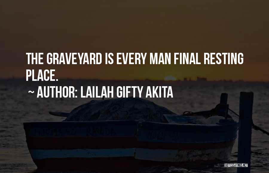 Lailah Gifty Akita Quotes: The Graveyard Is Every Man Final Resting Place.