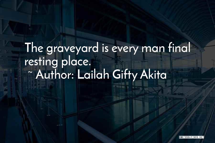 Lailah Gifty Akita Quotes: The Graveyard Is Every Man Final Resting Place.