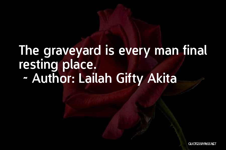 Lailah Gifty Akita Quotes: The Graveyard Is Every Man Final Resting Place.