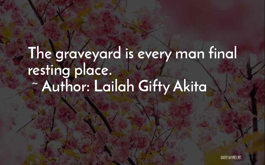 Lailah Gifty Akita Quotes: The Graveyard Is Every Man Final Resting Place.