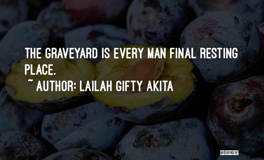 Lailah Gifty Akita Quotes: The Graveyard Is Every Man Final Resting Place.