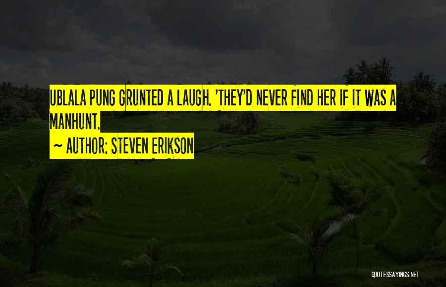 Steven Erikson Quotes: Ublala Pung Grunted A Laugh. 'they'd Never Find Her If It Was A Manhunt.