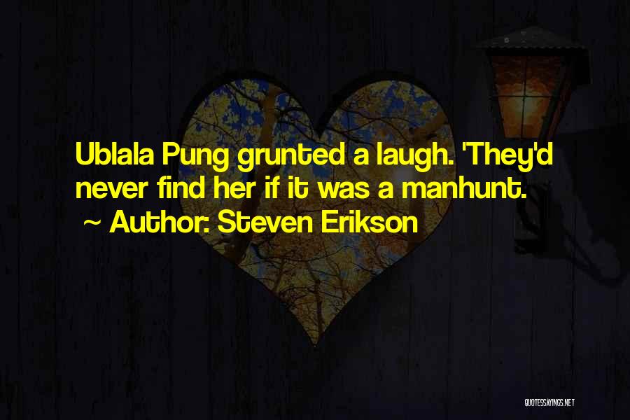 Steven Erikson Quotes: Ublala Pung Grunted A Laugh. 'they'd Never Find Her If It Was A Manhunt.
