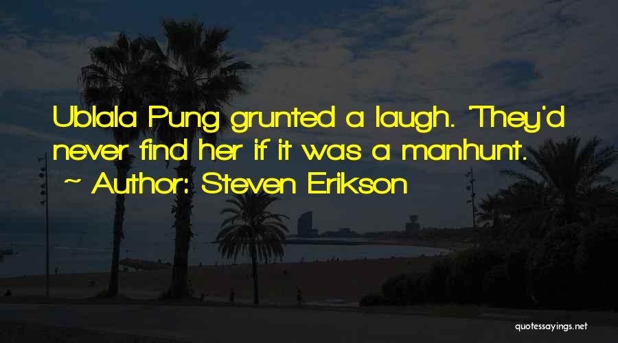 Steven Erikson Quotes: Ublala Pung Grunted A Laugh. 'they'd Never Find Her If It Was A Manhunt.