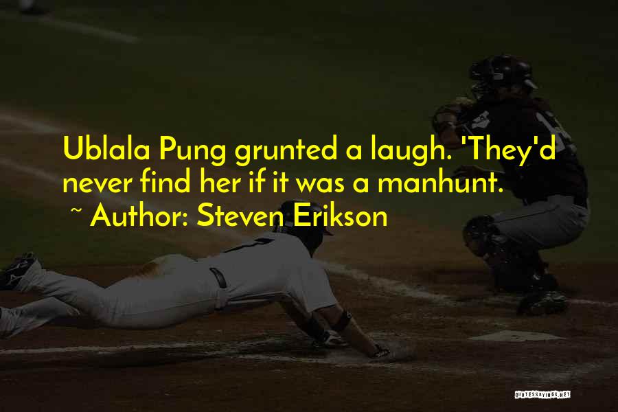 Steven Erikson Quotes: Ublala Pung Grunted A Laugh. 'they'd Never Find Her If It Was A Manhunt.