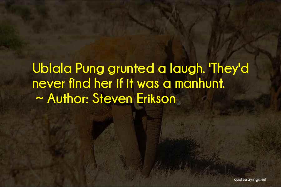 Steven Erikson Quotes: Ublala Pung Grunted A Laugh. 'they'd Never Find Her If It Was A Manhunt.