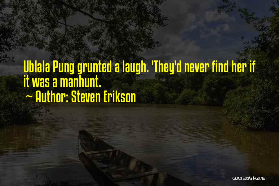 Steven Erikson Quotes: Ublala Pung Grunted A Laugh. 'they'd Never Find Her If It Was A Manhunt.