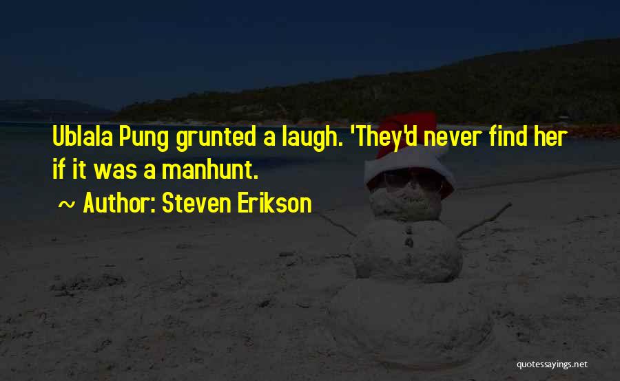 Steven Erikson Quotes: Ublala Pung Grunted A Laugh. 'they'd Never Find Her If It Was A Manhunt.