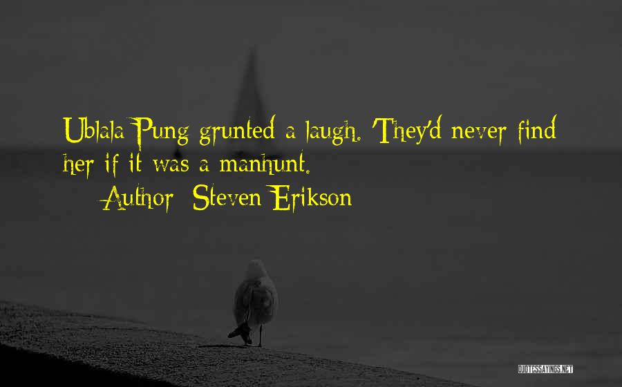 Steven Erikson Quotes: Ublala Pung Grunted A Laugh. 'they'd Never Find Her If It Was A Manhunt.