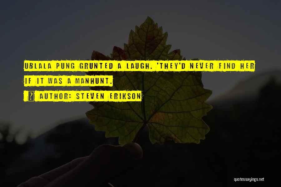 Steven Erikson Quotes: Ublala Pung Grunted A Laugh. 'they'd Never Find Her If It Was A Manhunt.