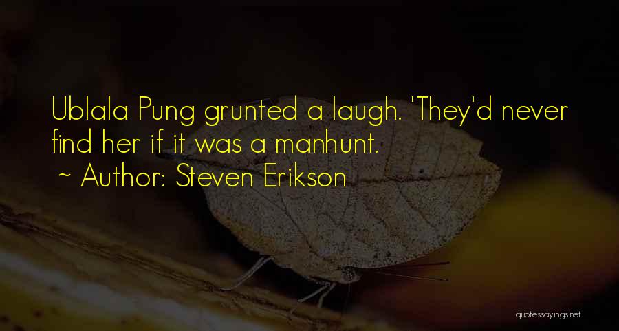 Steven Erikson Quotes: Ublala Pung Grunted A Laugh. 'they'd Never Find Her If It Was A Manhunt.