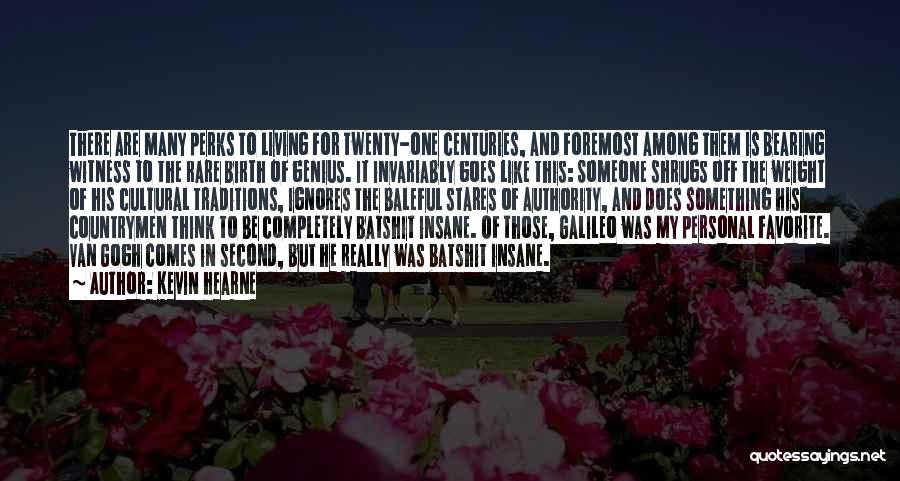 Kevin Hearne Quotes: There Are Many Perks To Living For Twenty-one Centuries, And Foremost Among Them Is Bearing Witness To The Rare Birth