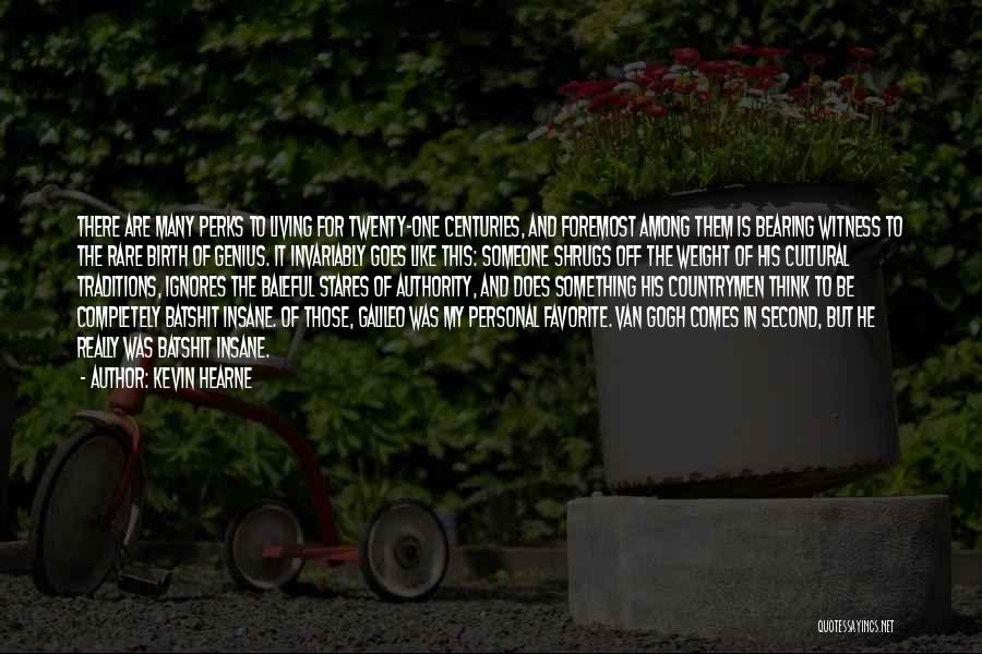 Kevin Hearne Quotes: There Are Many Perks To Living For Twenty-one Centuries, And Foremost Among Them Is Bearing Witness To The Rare Birth