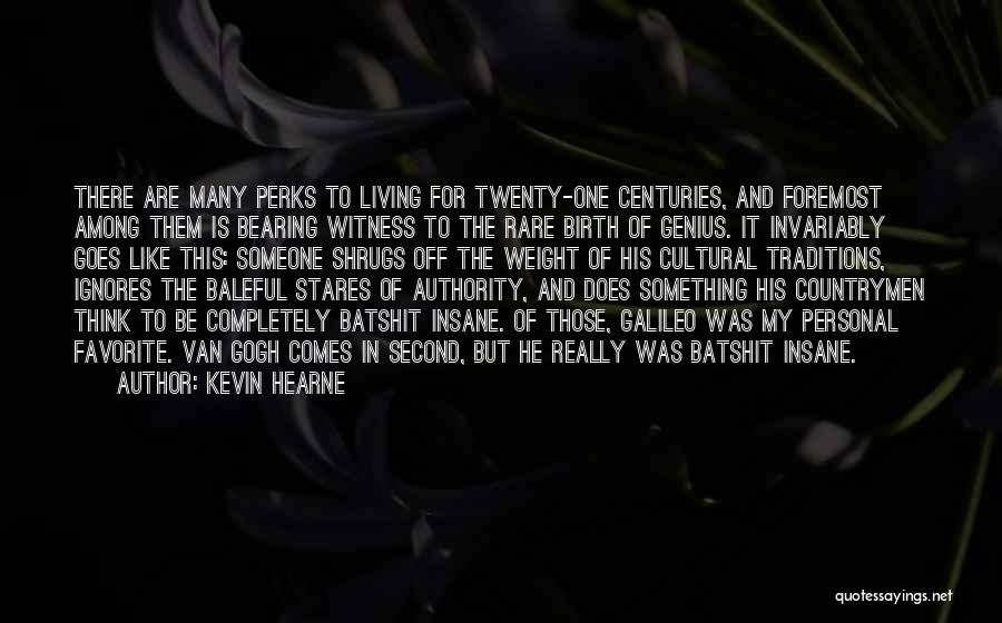 Kevin Hearne Quotes: There Are Many Perks To Living For Twenty-one Centuries, And Foremost Among Them Is Bearing Witness To The Rare Birth