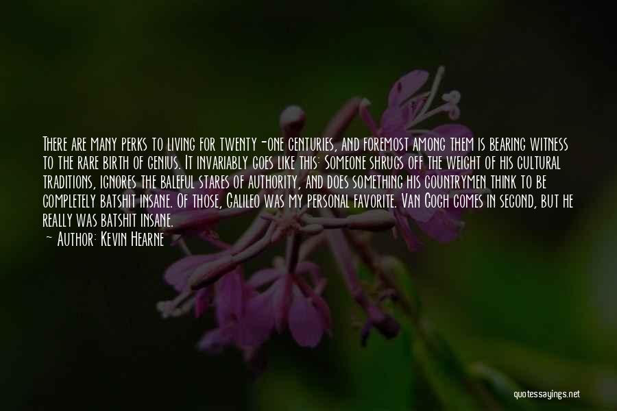 Kevin Hearne Quotes: There Are Many Perks To Living For Twenty-one Centuries, And Foremost Among Them Is Bearing Witness To The Rare Birth