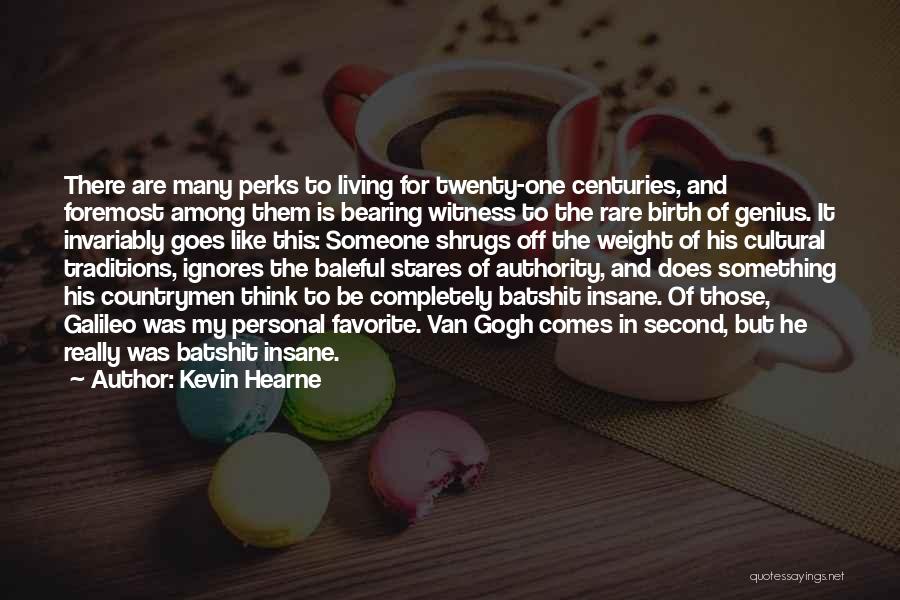 Kevin Hearne Quotes: There Are Many Perks To Living For Twenty-one Centuries, And Foremost Among Them Is Bearing Witness To The Rare Birth