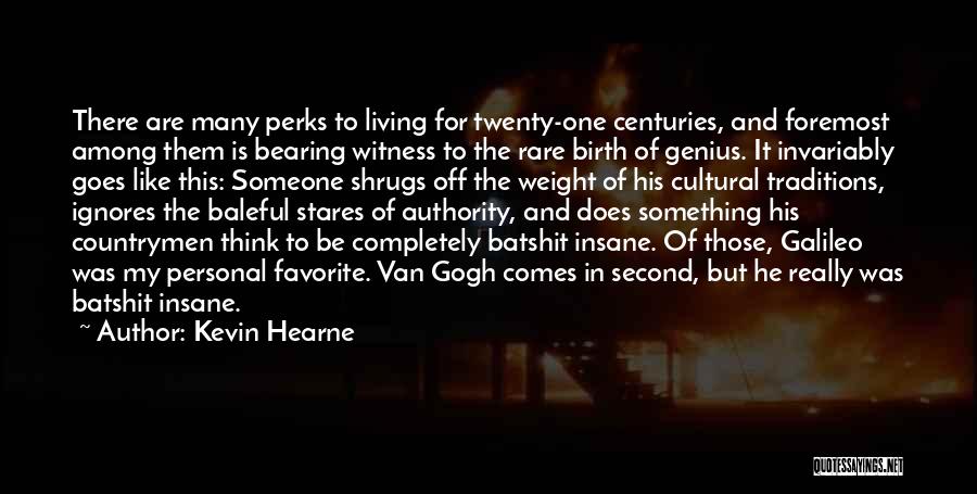 Kevin Hearne Quotes: There Are Many Perks To Living For Twenty-one Centuries, And Foremost Among Them Is Bearing Witness To The Rare Birth