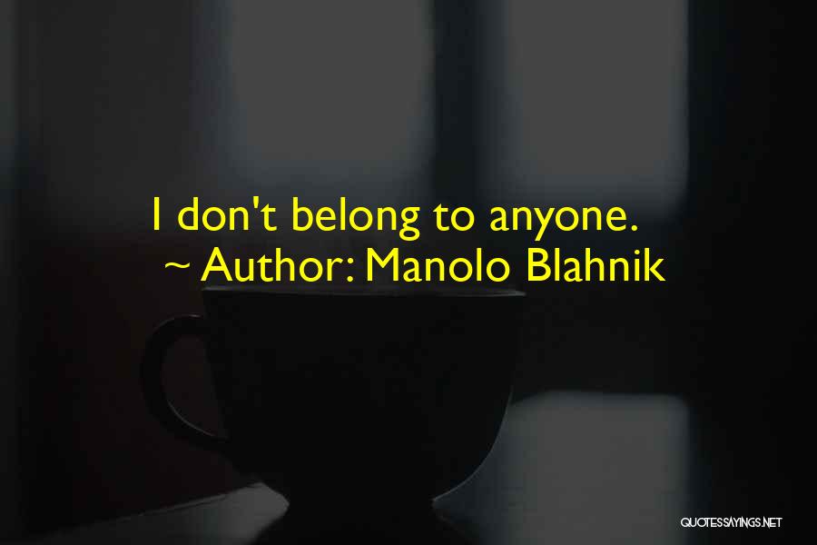 Manolo Blahnik Quotes: I Don't Belong To Anyone.