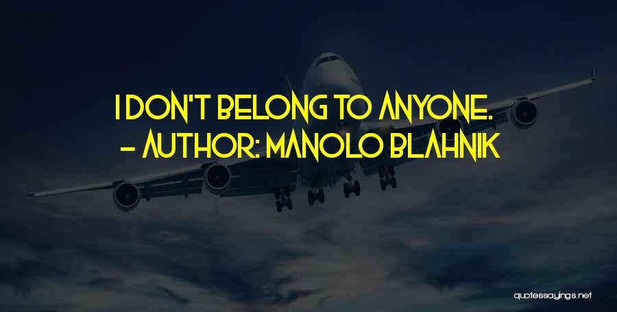 Manolo Blahnik Quotes: I Don't Belong To Anyone.